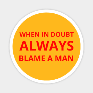 when in doubt always blame a man Magnet